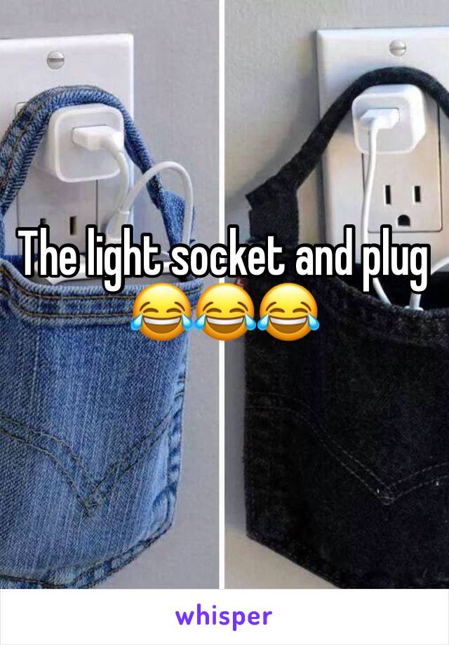 The light socket and plug 😂😂😂