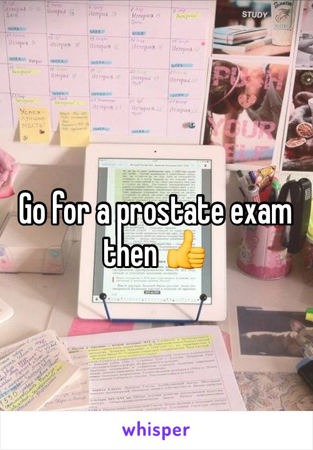 Go for a prostate exam then 👍