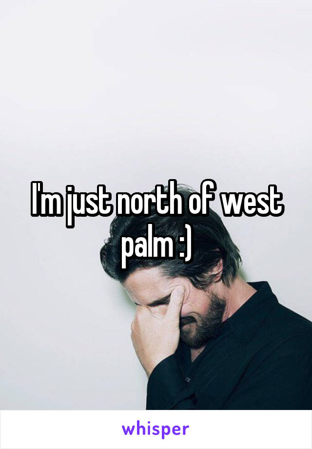 I'm just north of west palm :)