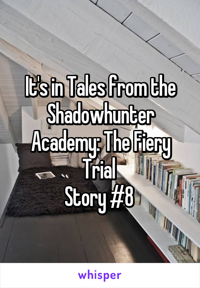 It's in Tales from the Shadowhunter Academy: The Fiery Trial 
Story #8 