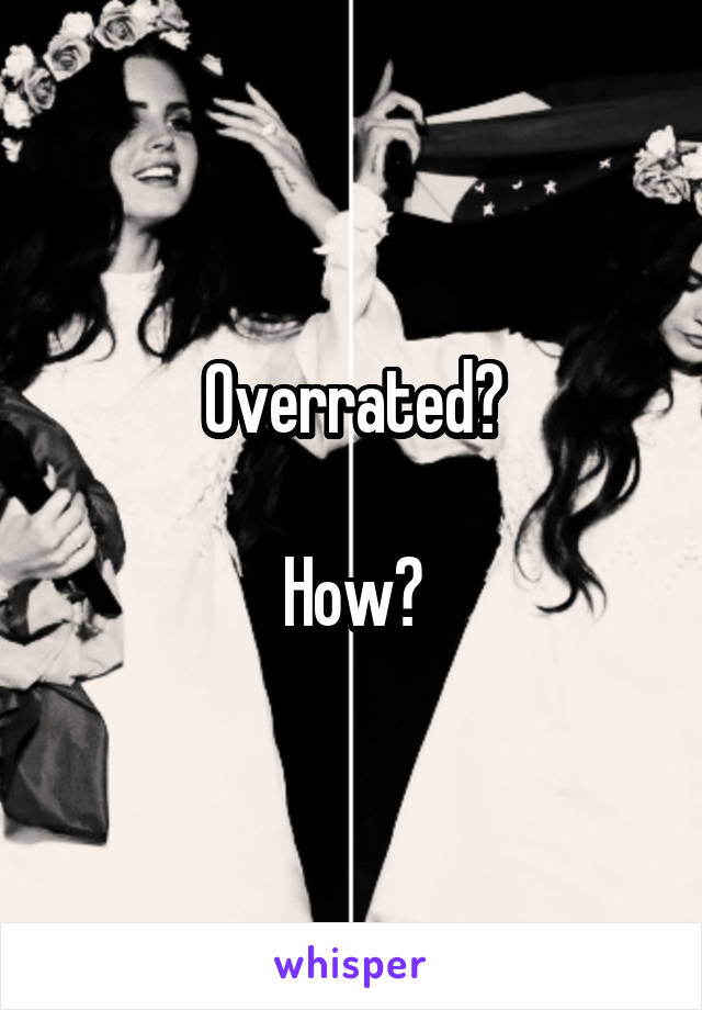 Overrated?

How?