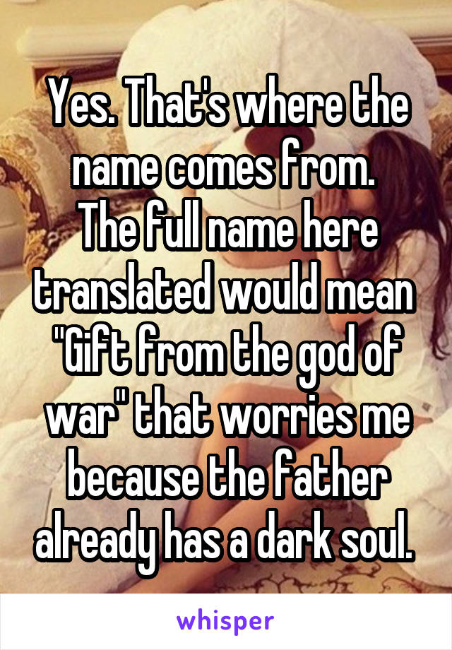 Yes. That's where the name comes from. 
The full name here translated would mean 
"Gift from the god of war" that worries me because the father already has a dark soul. 