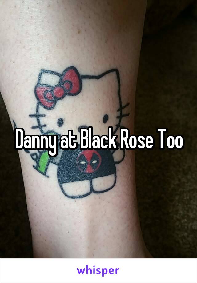 Danny at Black Rose Too