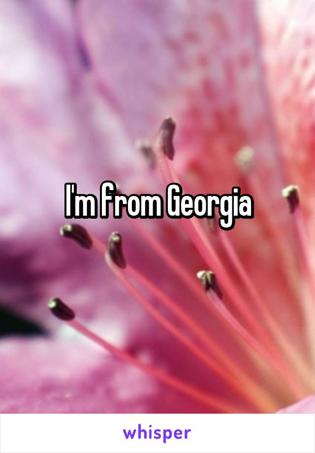 I'm from Georgia
