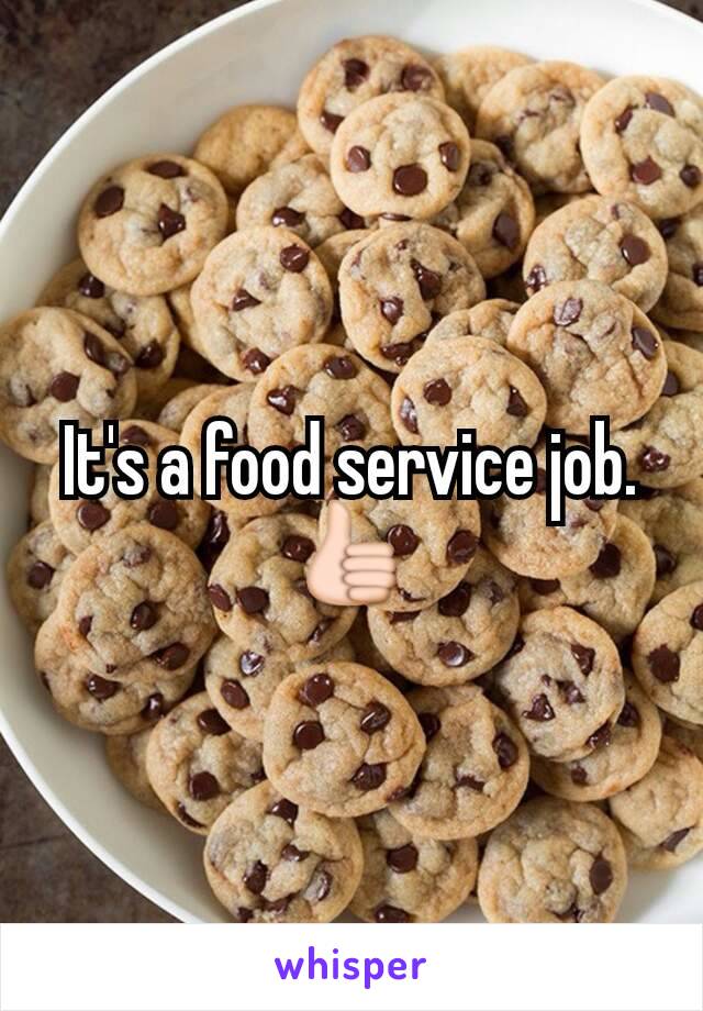 It's a food service job. 👍