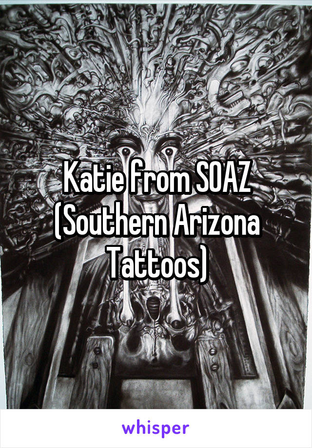 Katie from SOAZ
(Southern Arizona Tattoos)