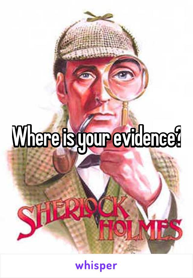 Where is your evidence?