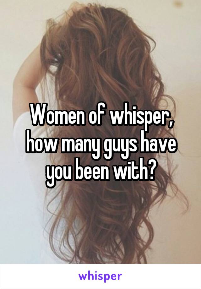 Women of whisper, how many guys have you been with?