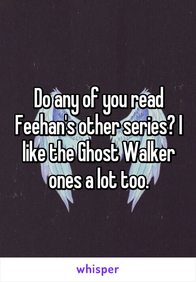 Do any of you read Feehan's other series? I like the Ghost Walker ones a lot too.