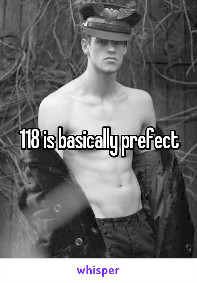 118 is basically prefect