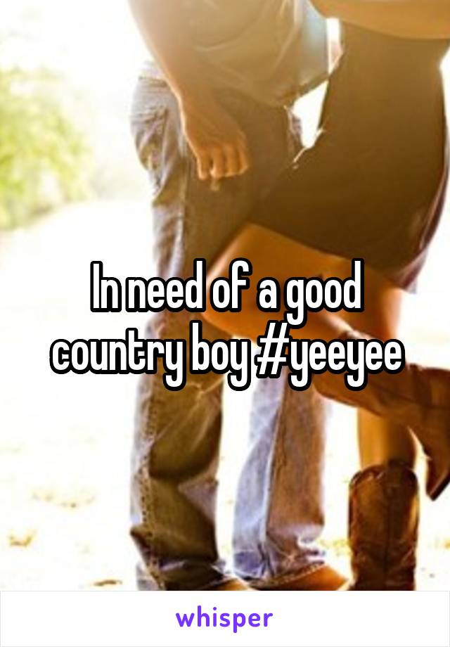 In need of a good country boy #yeeyee