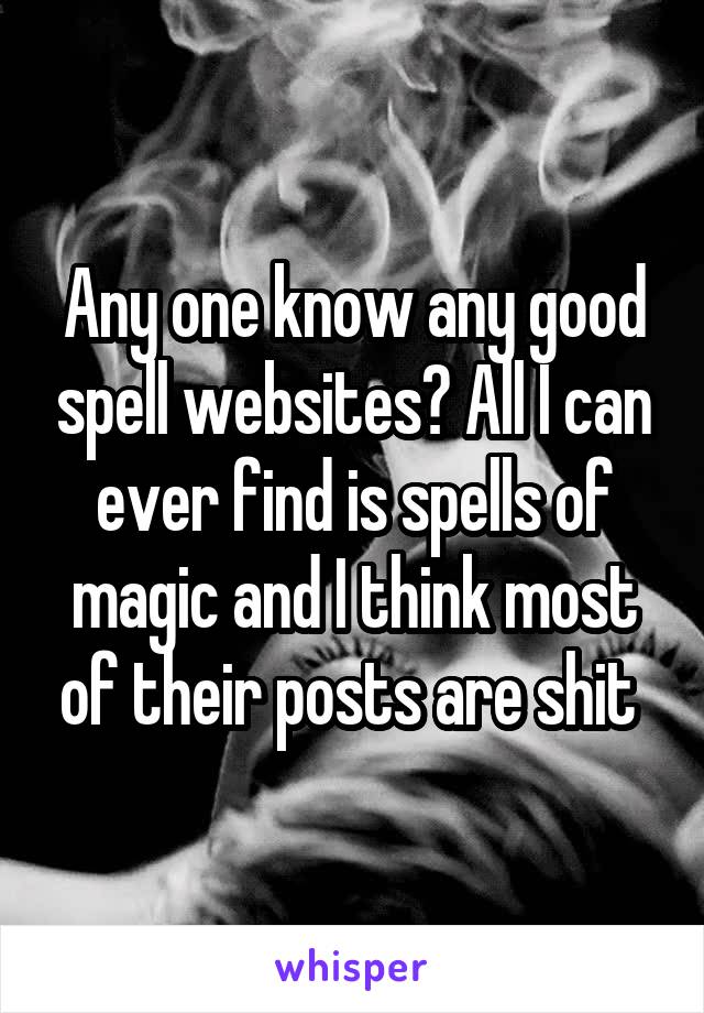 Any one know any good spell websites? All I can ever find is spells of magic and I think most of their posts are shit 