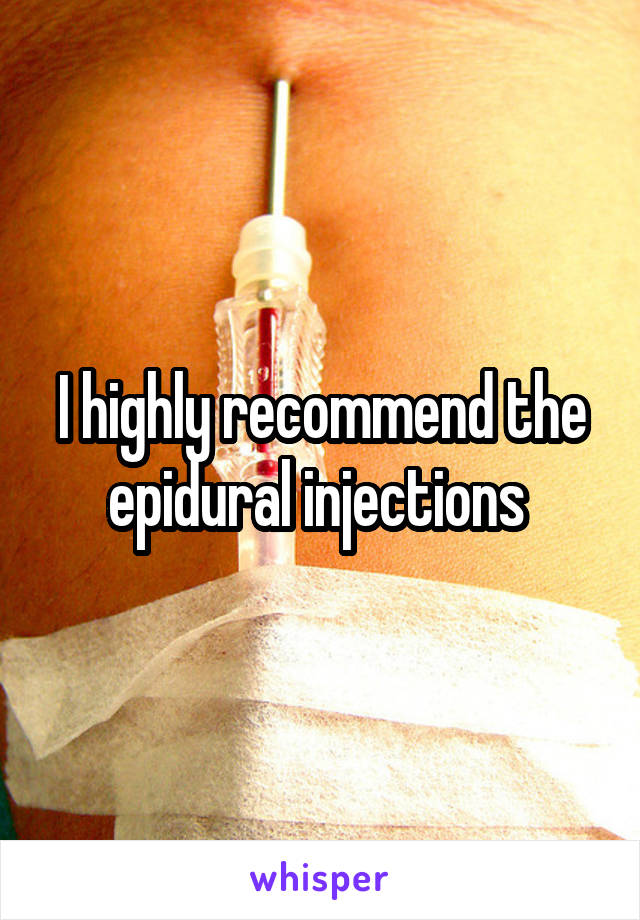 I highly recommend the epidural injections 
