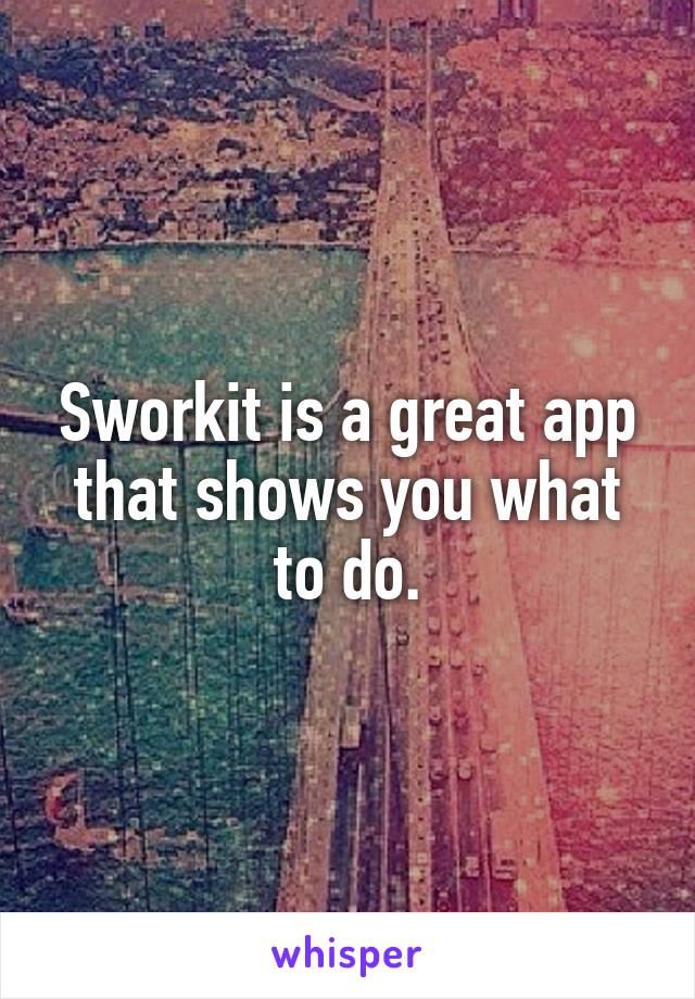 Sworkit is a great app that shows you what to do.