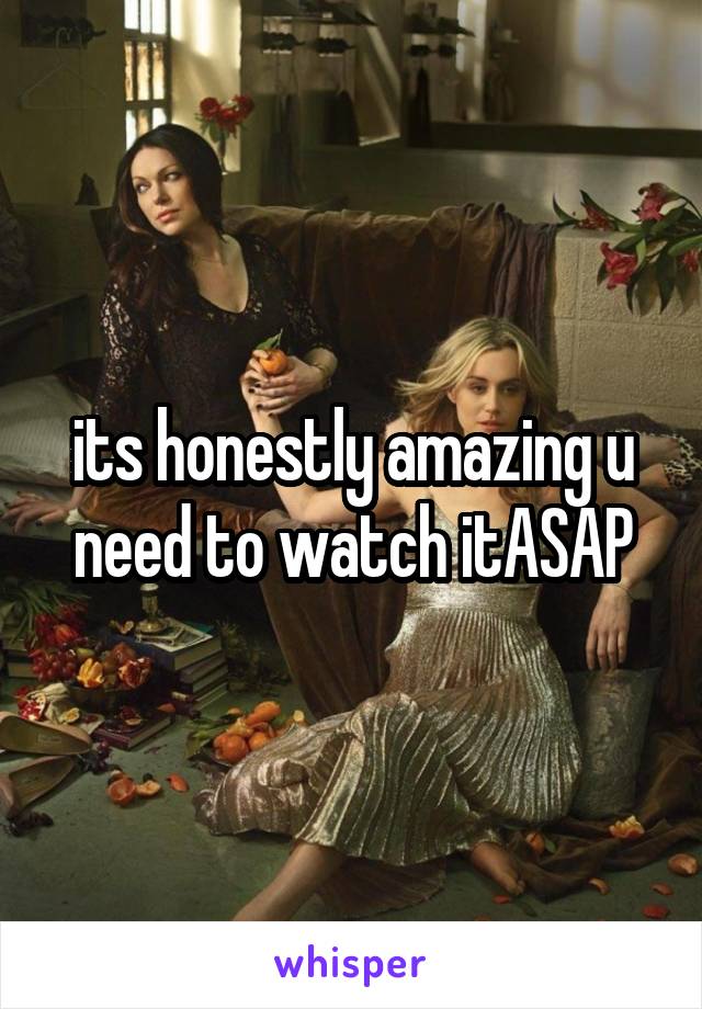 its honestly amazing u need to watch itASAP