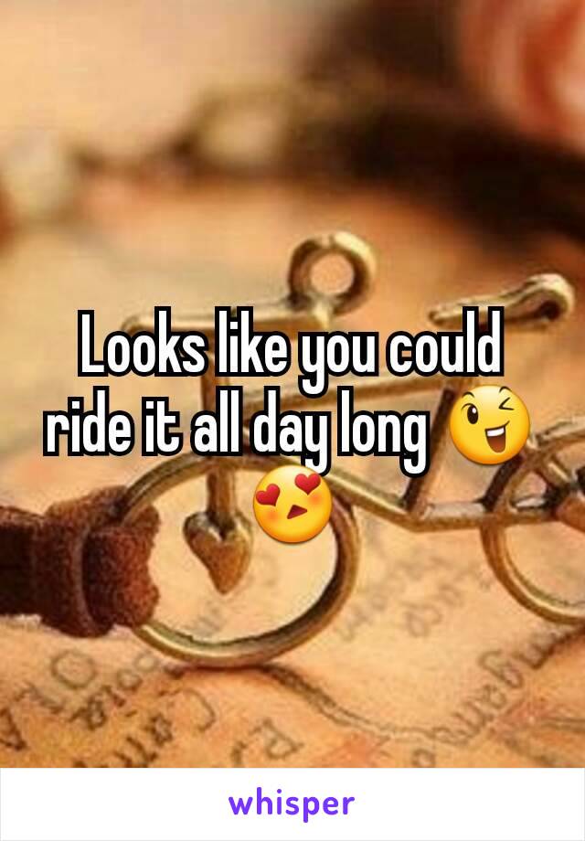 Looks like you could ride it all day long 😉😍