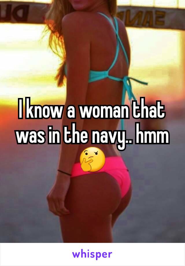 I know a woman that was in the navy.. hmm 🤔