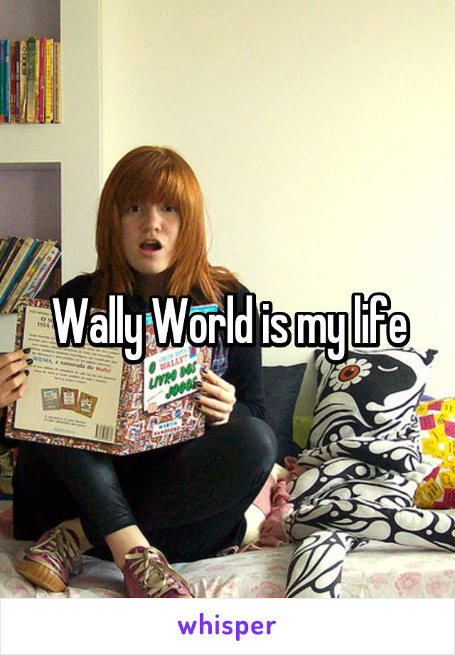 Wally World is my life