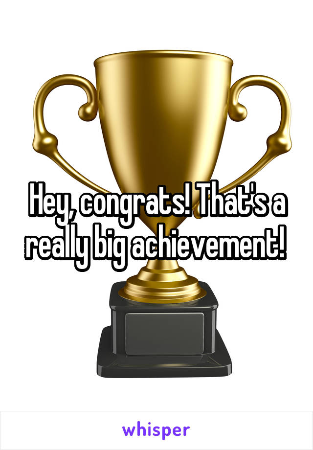 Hey, congrats! That's a really big achievement! 