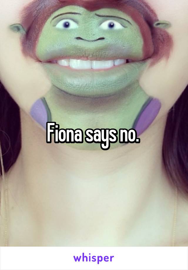 Fiona says no. 