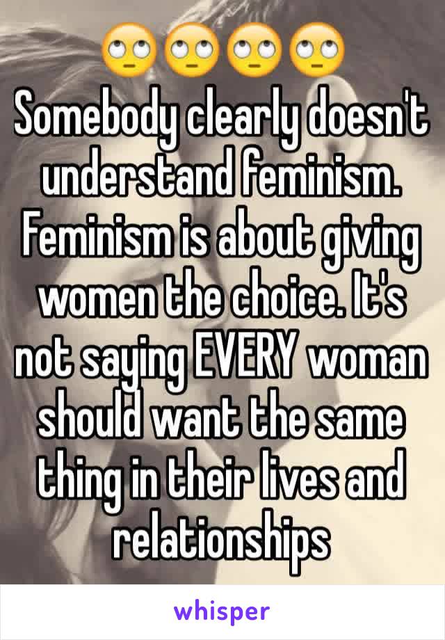 🙄🙄🙄🙄
Somebody clearly doesn't understand feminism. Feminism is about giving women the choice. It's not saying EVERY woman should want the same thing in their lives and relationships