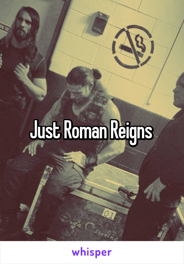 Just Roman Reigns 