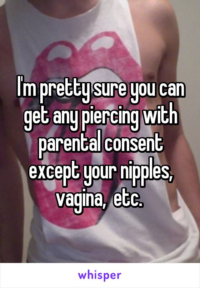 I'm pretty sure you can get any piercing with parental consent except your nipples, vagina,  etc. 