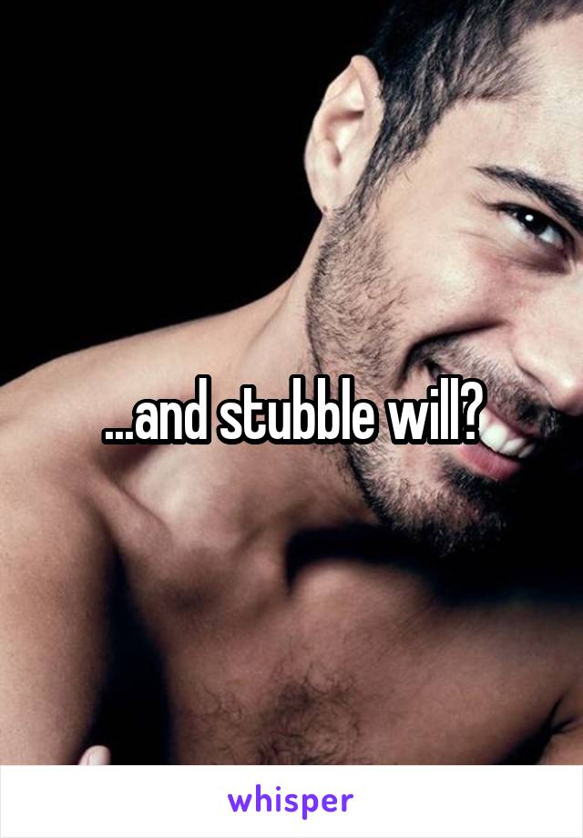 ...and stubble will?