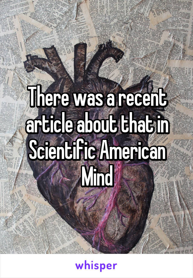 There was a recent article about that in Scientific American Mind