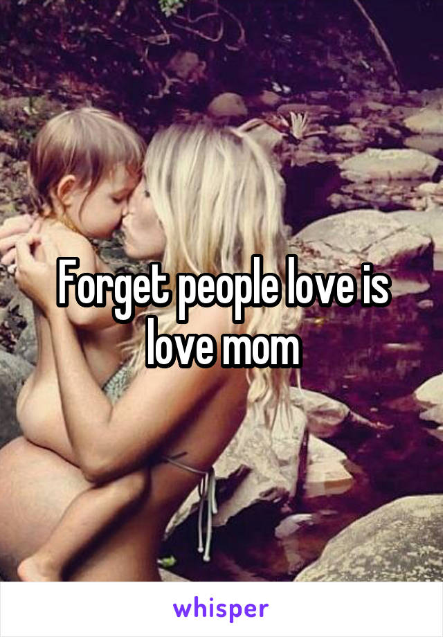 Forget people love is love mom