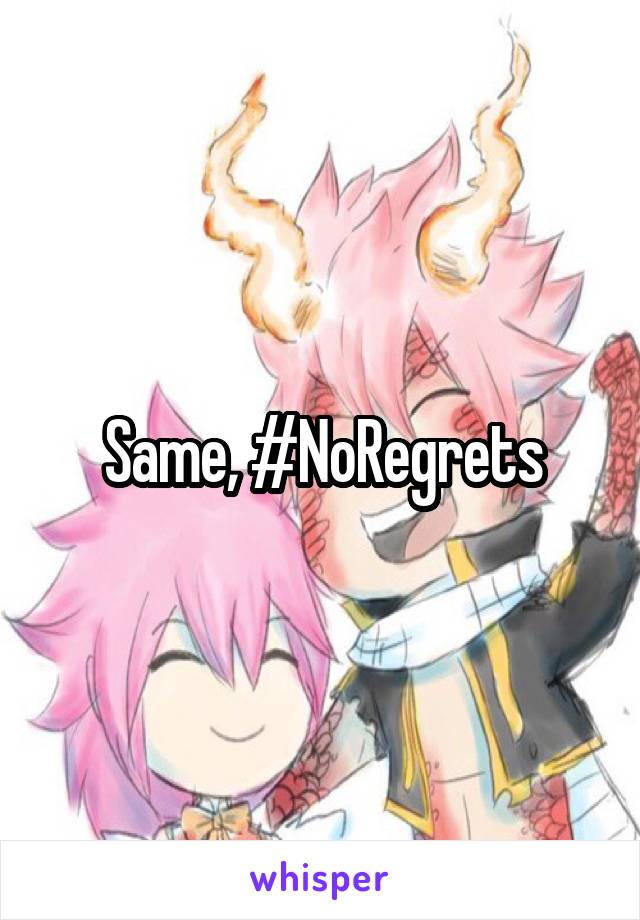 Same, #NoRegrets