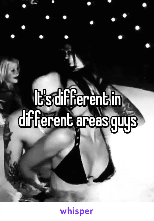 It's different in different areas guys