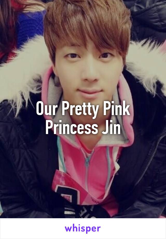 Our Pretty Pink Princess Jin