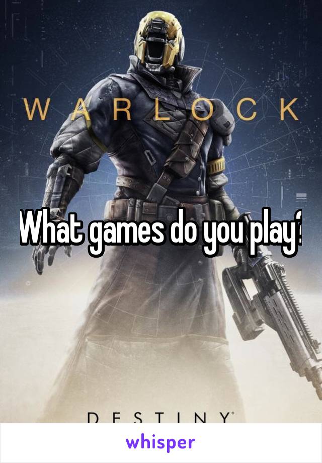 What games do you play?