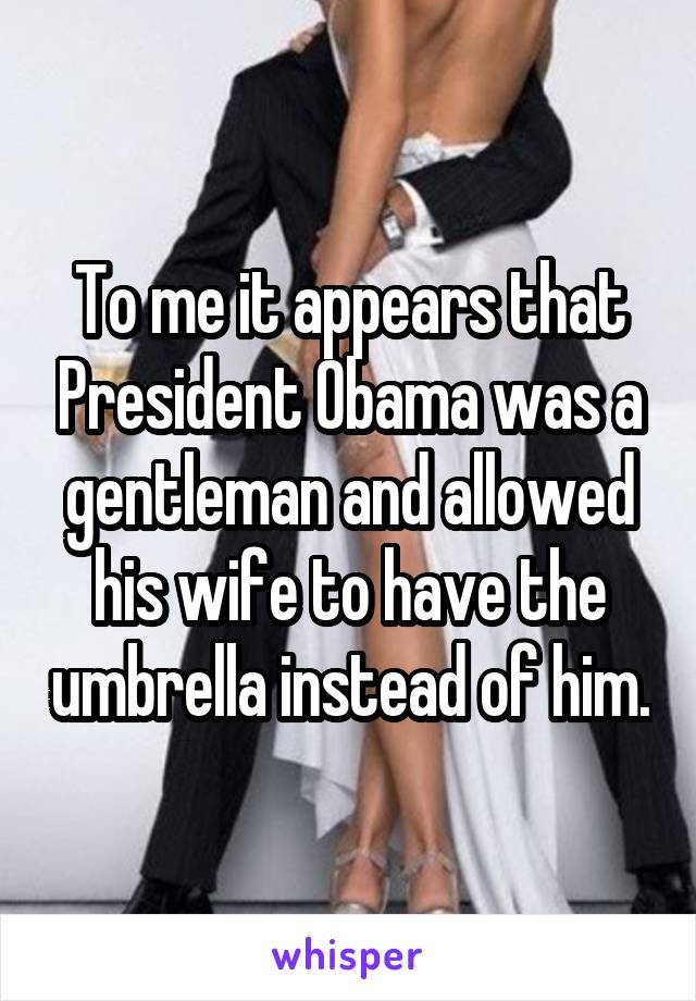 To me it appears that President Obama was a gentleman and allowed his wife to have the umbrella instead of him.