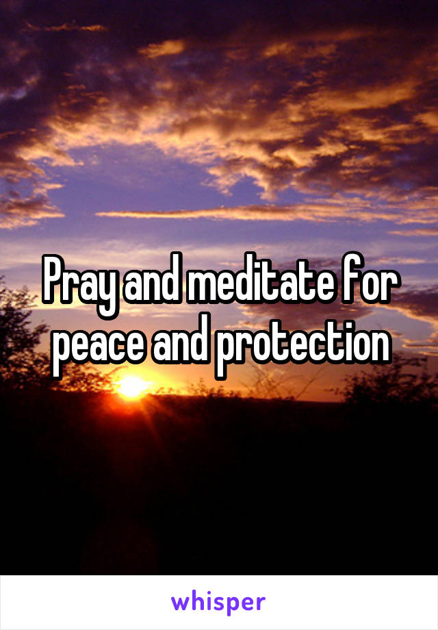Pray and meditate for peace and protection