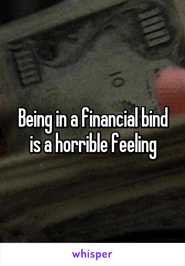 Being in a financial bind is a horrible feeling