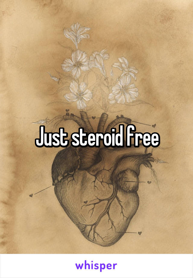 Just steroid free