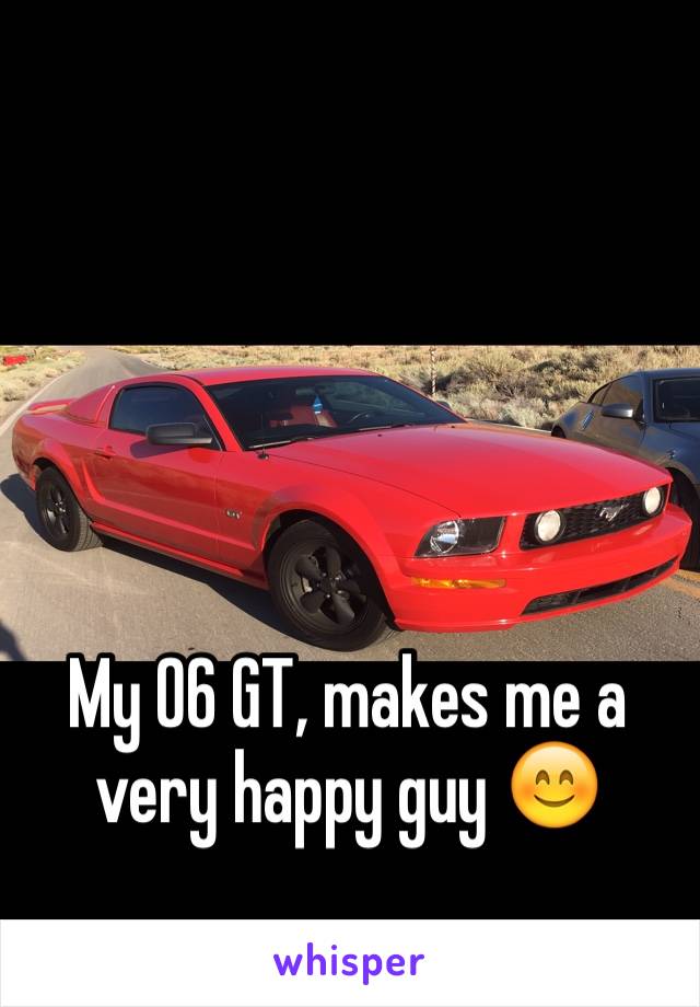 My 06 GT, makes me a very happy guy 😊