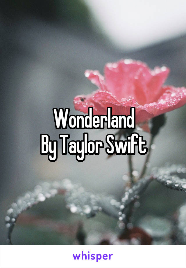 Wonderland
By Taylor Swift