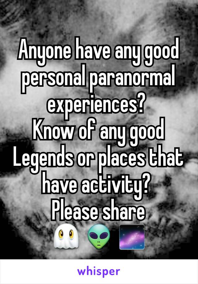 Anyone have any good personal paranormal experiences? 
Know of any good Legends or places that have activity? 
Please share
👻👽🌌
