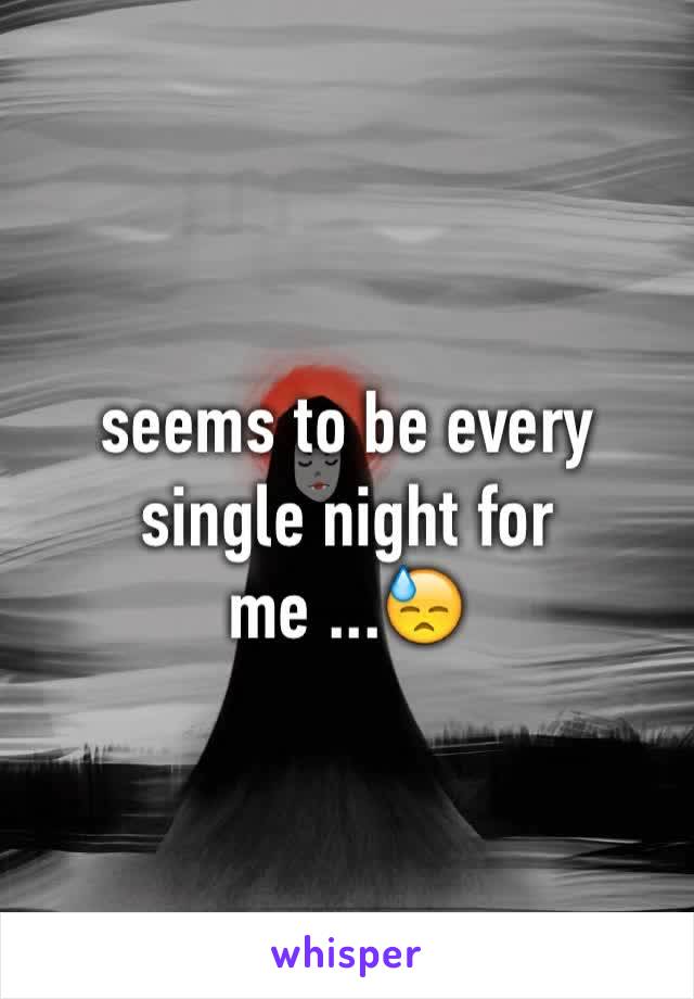 seems to be every single night for me ...😓