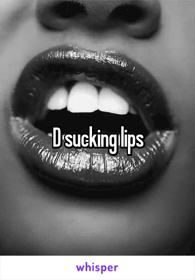D sucking lips