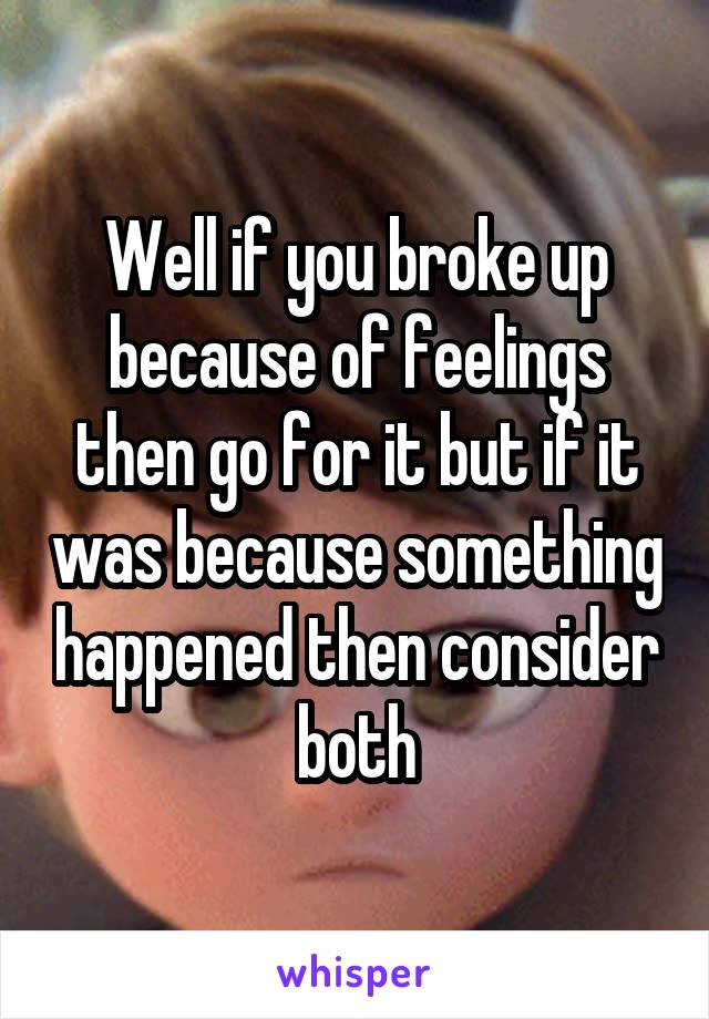 Well if you broke up because of feelings then go for it but if it was because something happened then consider both