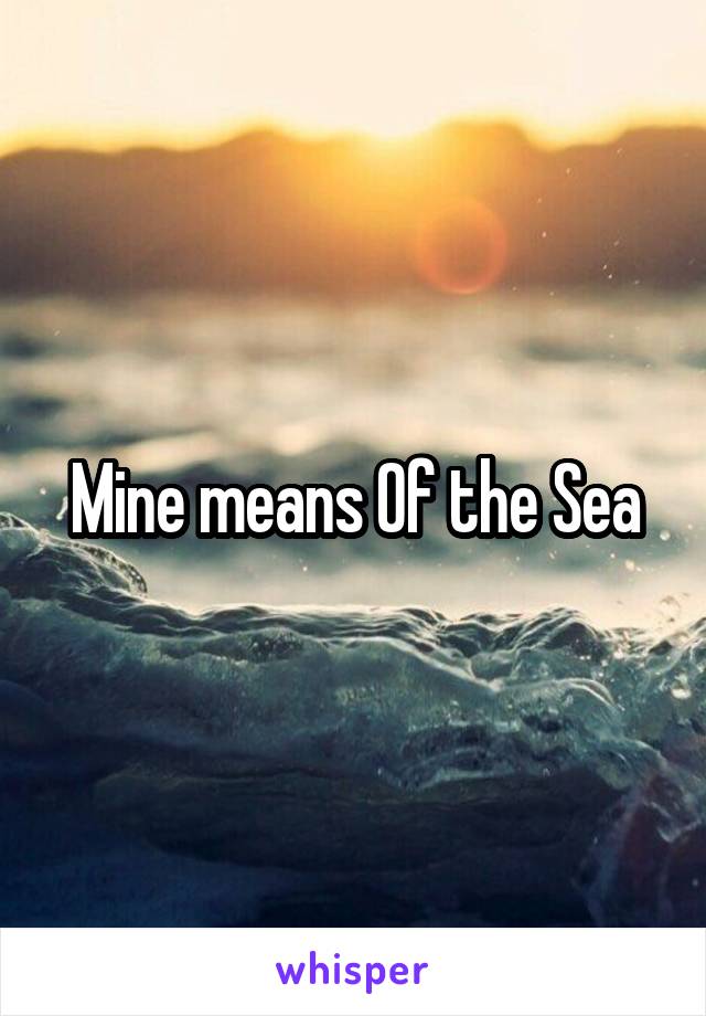 Mine means Of the Sea