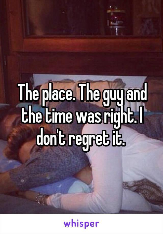 The place. The guy and the time was right. I don't regret it. 