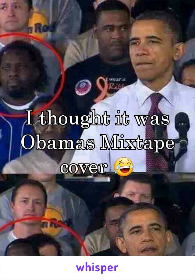 I thought it was Obamas Mixtape cover 😂