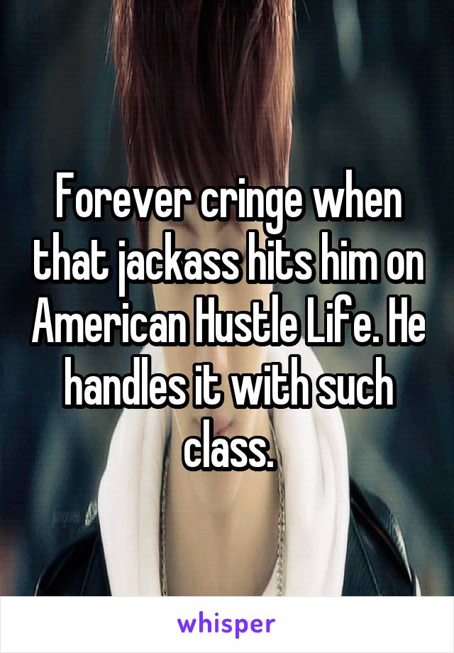Forever cringe when that jackass hits him on American Hustle Life. He handles it with such class.