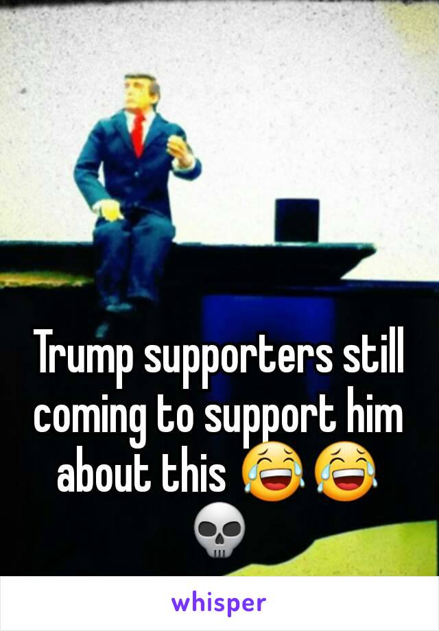 Trump supporters still coming to support him about this 😂😂💀