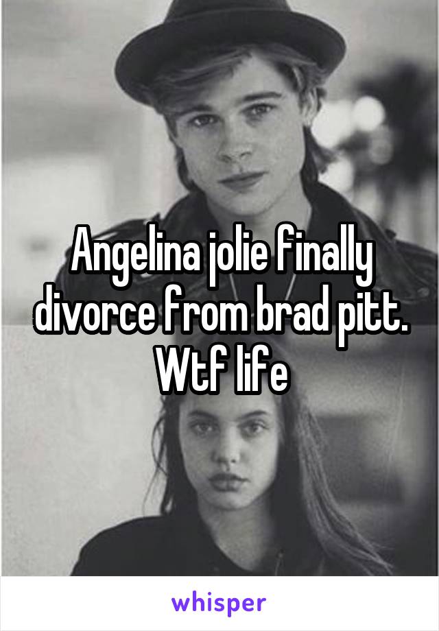 Angelina jolie finally divorce from brad pitt. Wtf life